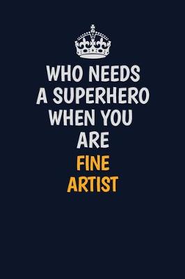 Cover of Who Needs A Superhero When You Are Fine Artist