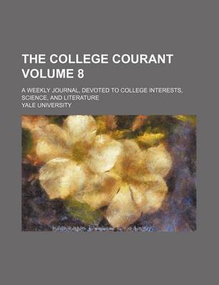 Book cover for The College Courant Volume 8; A Weekly Journal, Devoted to College Interests, Science, and Literature