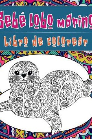 Cover of Bebé lobo marino - Libro de colorear &#9999;&#65039;