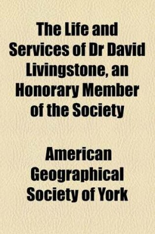 Cover of The Life and Services of Dr David Livingstone, an Honorary Member of the Society