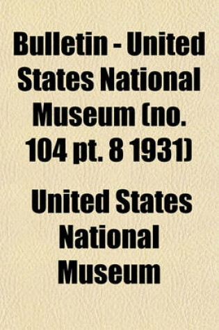 Cover of Bulletin - United States National Museum (No. 104 PT. 8 1931)