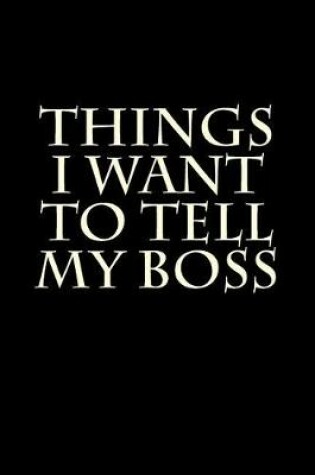 Cover of Things I Want to Tell My Boss