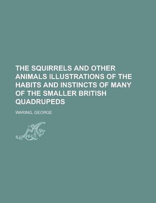 Book cover for The Squirrels and Other Animals Illustrations of the Habits and Instincts of Many of the Smaller British Quadrupeds