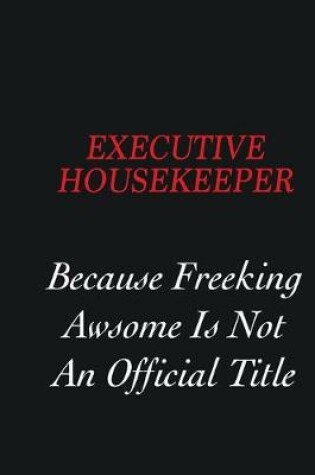 Cover of Executive Housekeeper Because Freeking Awsome is not an official title