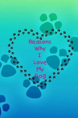 Cover of Reasons Why I Love My Dog