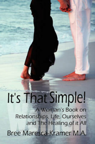 Cover of It's That Simple! a Woman's Book on Relationships, Life, Ourselves and the Healing of It All