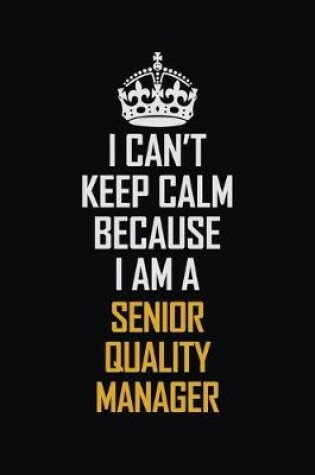 Cover of I Can't Keep Calm Because I Am A Senior Quality Manager