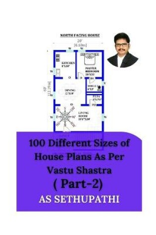 Cover of 100 Different Sizes of House Plans As Per Vastu Shastra