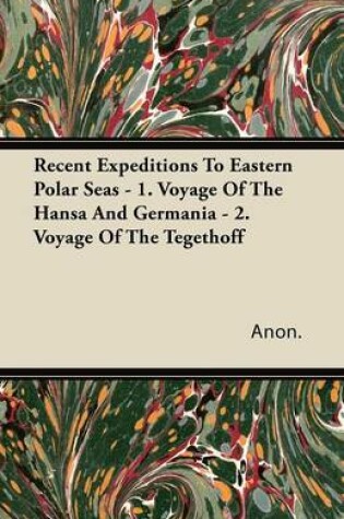 Cover of Recent Expeditions To Eastern Polar Seas - 1. Voyage Of The Hansa And Germania - 2. Voyage Of The Tegethoff