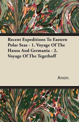 Book cover for Recent Expeditions To Eastern Polar Seas - 1. Voyage Of The Hansa And Germania - 2. Voyage Of The Tegethoff