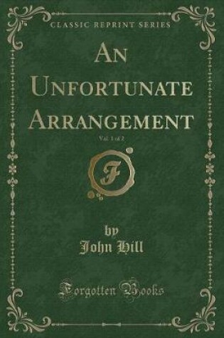 Cover of An Unfortunate Arrangement, Vol. 1 of 2 (Classic Reprint)
