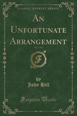 Book cover for An Unfortunate Arrangement, Vol. 1 of 2 (Classic Reprint)