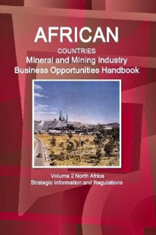 Cover of African Countries Mineral and Mining Industry Business Opportunities Handbook Volume 2 North Africa - Strategic Information and Regulations