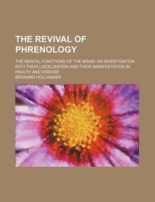 Book cover for The Revival of Phrenology; The Mental Functions of the Brain an Investigation Into Their Localisation and Their Manifestation in Health and Disease