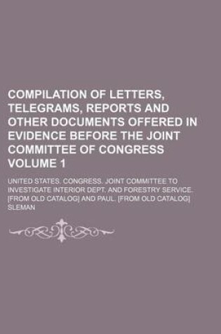 Cover of Compilation of Letters, Telegrams, Reports and Other Documents Offered in Evidence Before the Joint Committee of Congress Volume 1