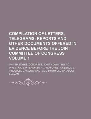 Book cover for Compilation of Letters, Telegrams, Reports and Other Documents Offered in Evidence Before the Joint Committee of Congress Volume 1