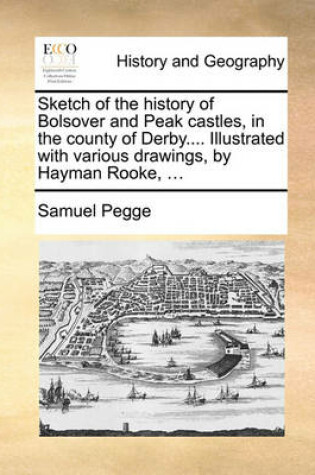 Cover of Sketch of the History of Bolsover and Peak Castles, in the County of Derby.... Illustrated with Various Drawings, by Hayman Rooke, ...