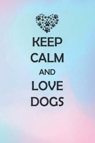 Cover of Keep Calm And Love Dogs