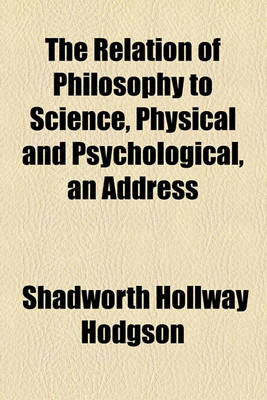 Book cover for The Relation of Philosophy to Science, Physical and Psychological, an Address