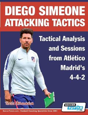 Book cover for Diego Simeone Attacking Tactics - Tactical Analysis and Sessions from Atletico Madrid's 4-4-2