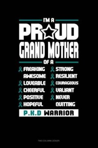 Cover of I'm a Proud Grand Mother of a Freaking Awesome, Loveable, Cheerful, Positive, Hopeful, Strong, Resilient, Courageous, Valiant, Never-Quitting Pkd Warrior
