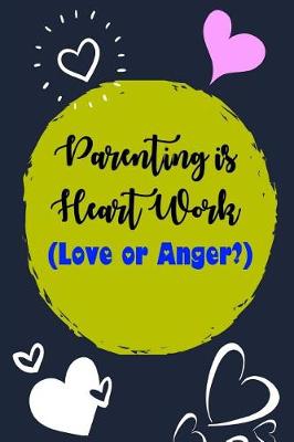 Book cover for Parenting Is Heart Work (Love or Anger?)