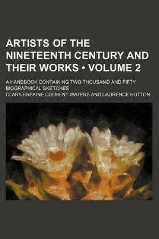Cover of Artists of the Nineteenth Century and Their Works (Volume 2); A Handbook Containing Two Thousand and Fifty Biographical Sketches