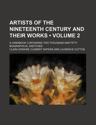 Book cover for Artists of the Nineteenth Century and Their Works (Volume 2); A Handbook Containing Two Thousand and Fifty Biographical Sketches