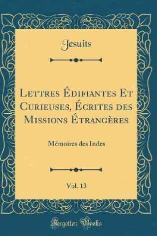 Cover of Lettres Édifiantes Et Curieuses, Écrites Des Missions Étrangères, Vol. 13