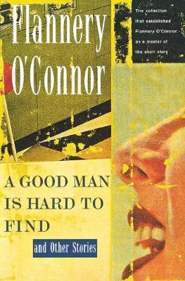 A Good Man is Hard to Find and Other Stories by Flannery O'Connor