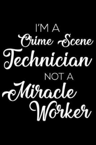 Cover of I'm a Crime Scene Technician Not a Miracle Worker