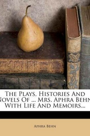 Cover of The Plays, Histories and Novels of ... Mrs. Aphra Behn. with Life and Memoirs...