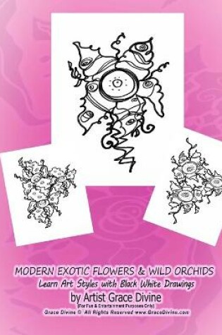 Cover of MODERN EXOTIC FLOWERS & WILD ORCHIDS Learn Art Styles with Black White Drawings by Artist Grace Divine (For Fun & Entertainment Purposes Only) Grace Divine (c) All Rights Reserved