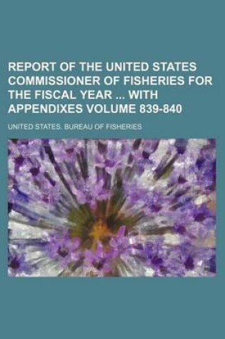 Cover of Report of the United States Commissioner of Fisheries for the Fiscal Year with Appendixes Volume 839-840