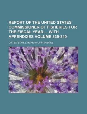 Book cover for Report of the United States Commissioner of Fisheries for the Fiscal Year with Appendixes Volume 839-840