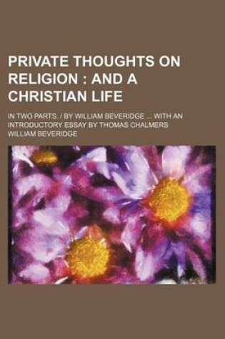 Cover of Private Thoughts on Religion; And a Christian Life. in Two Parts. by William Beveridge with an Introductory Essay by Thomas Chalmers