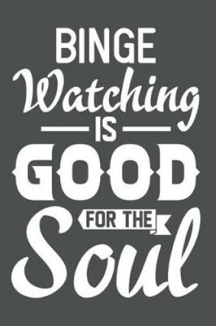 Cover of Binge Watching Is Good For The Soul