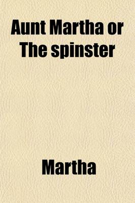 Book cover for Aunt Martha; Or the Spinster