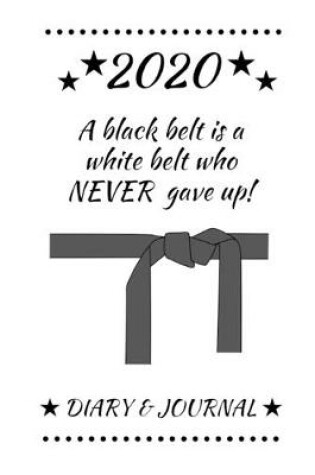 Cover of 2020 A black belt is a white belt who never gave up! Diary & Journal