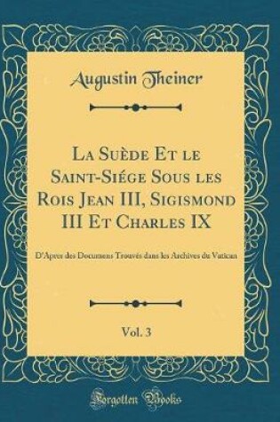 Cover of La Suede Et Le Saint-Siege Sous Les Rois Jean III, Sigismond III Et Charles IX, Vol. 3