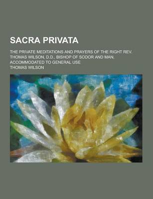 Book cover for Sacra Privata; The Private Meditations and Prayers of the Right REV. Thomas Wilson, D.D., Bishop of Sodor and Man, Accommodated to General Use