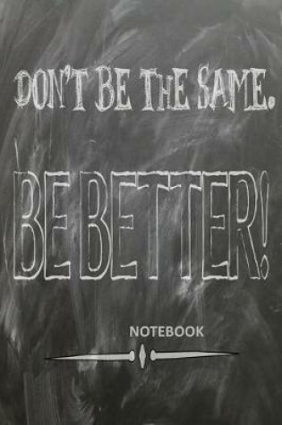 Cover of Don't Be The Same. Be Better