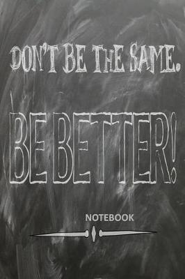 Book cover for Don't Be The Same. Be Better