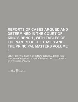 Book cover for Reports of Cases Argued and Determined in the Court of King's Bench, with Tables of the Names of the Cases and the Principal Matters Volume 4