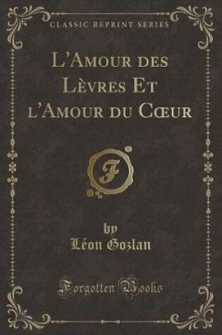 Cover of L'Amour Des Lèvres Et l'Amour Du Coeur (Classic Reprint)