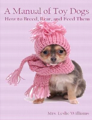 Book cover for A Manual of Toy Dogs : How to Breed, Rear, and Feed Them (Illustrated)