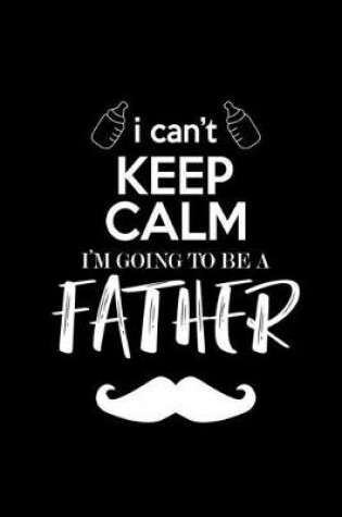 Cover of I can't keep calm I'm gonna be a Father