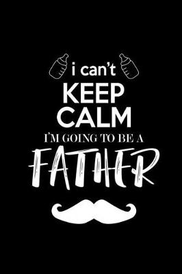 Book cover for I can't keep calm I'm gonna be a Father