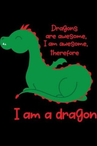 Cover of Dragons Are Awesome, I Am Awesome, Therefore I Am A Dragon