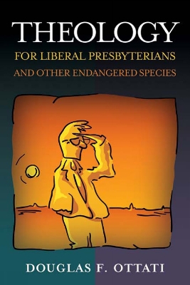 Book cover for Theology for Liberal Presbyterians and Other Endangered Species